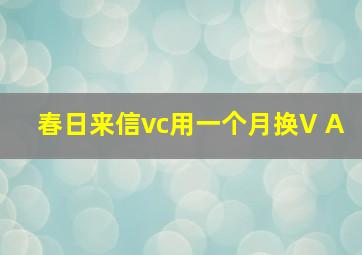 春日来信vc用一个月换V A